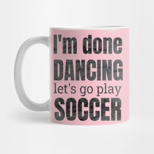 I'm done dancing let's go play soccer. Mug